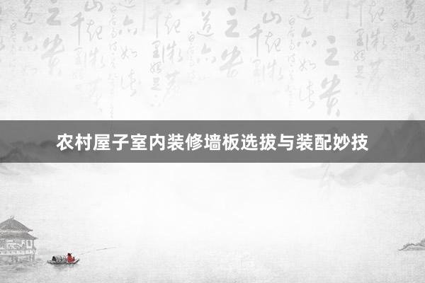 农村屋子室内装修墙板选拔与装配妙技